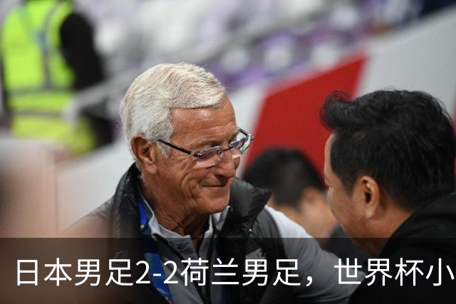 日本男足2-2荷兰男足，世界杯小组赛各得1分，惊心动魄的逆转